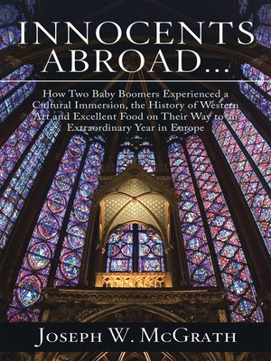 cover image of Innocents Abroad...How Two Baby Boomers Experienced a Cultural Immersion, the History of Western Art and Excellent Food on Their Way to an Extraordinary Year in Europe